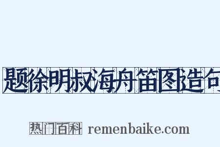 题徐明叔海舟笛图造句是什么意思的图片
